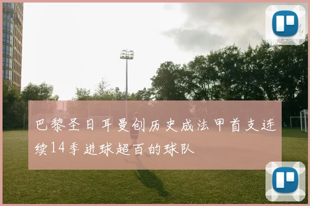巴黎圣日耳曼创历史成法甲首支连续14季进球超百的球队
