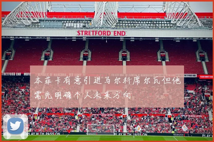 本菲卡有意引进马尔科席尔瓦但他需先明确个人未来方向